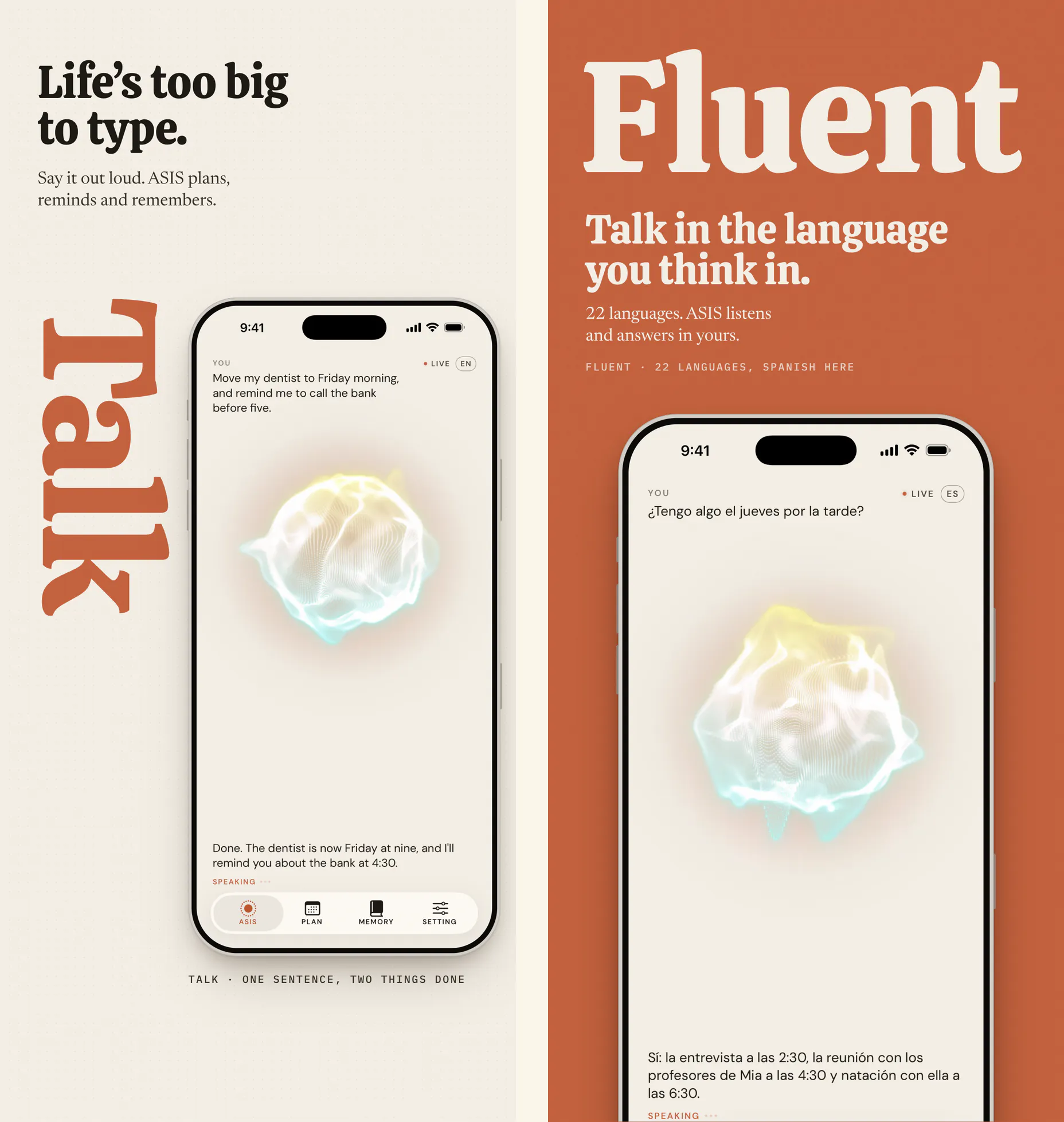 Two ASIS App Store frames. “Life’s too big to type.”: an iPhone where “Move my dentist to Friday morning, and remind me to call the bank before five” is answered “Done. The dentist is now Friday at nine, and I’ll remind you about the bank at 4:30.” Then, on an ember page, “Fluent — Talk in the language you think in.”: the same voice sphere answering a question asked in Spanish.